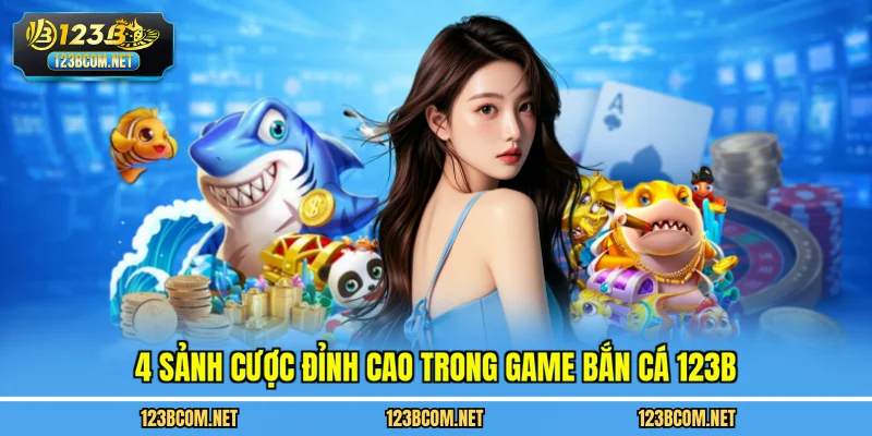 4 sảnh cược đỉnh cao trong game bắn cá 123B