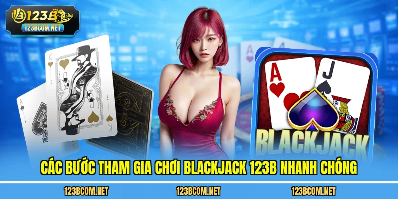 Các bước tham gia chơi blackjack 123B nhanh chóng