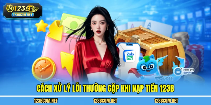Cách xử lý lỗi thường gặp khi nạp tiền 123B