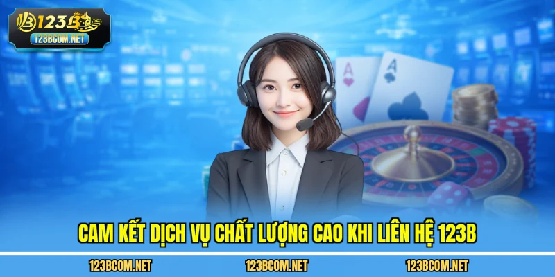 Cam kết dịch vụ chất lượng cao khi liên hệ 123B