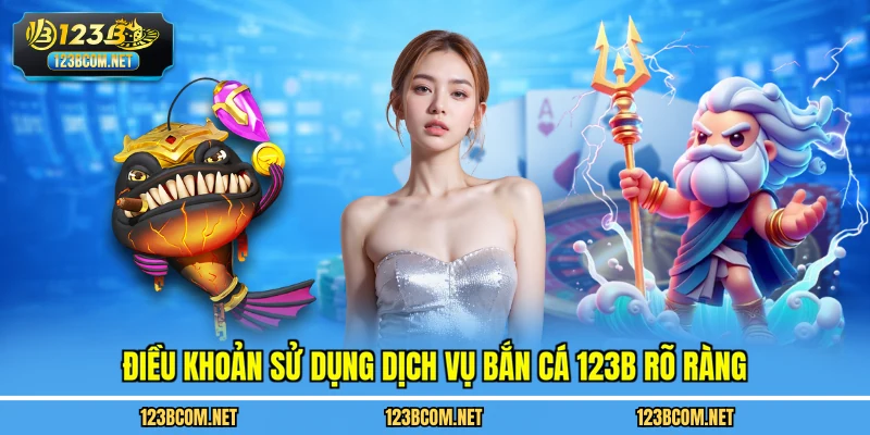 Điều khoản sử dụng dịch vụ bắn cá 123B rõ ràng