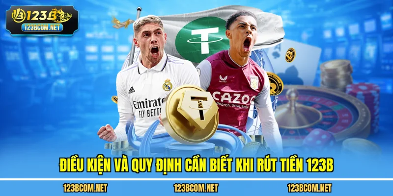 Điều kiện và quy định cần biết khi rút tiền 123B