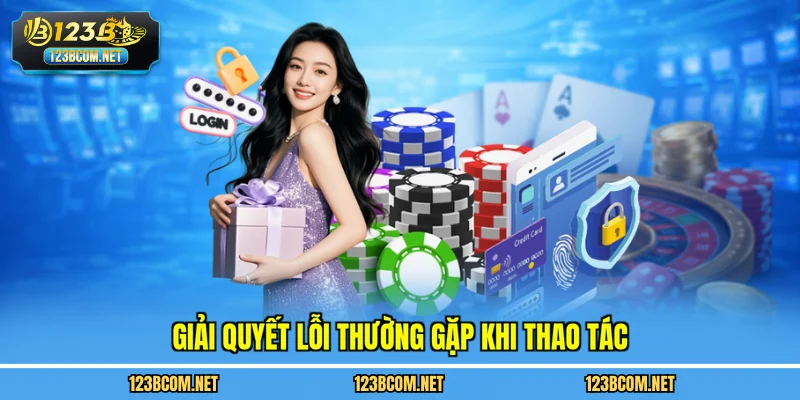 Giải quyết lỗi thường gặp khi thao tác