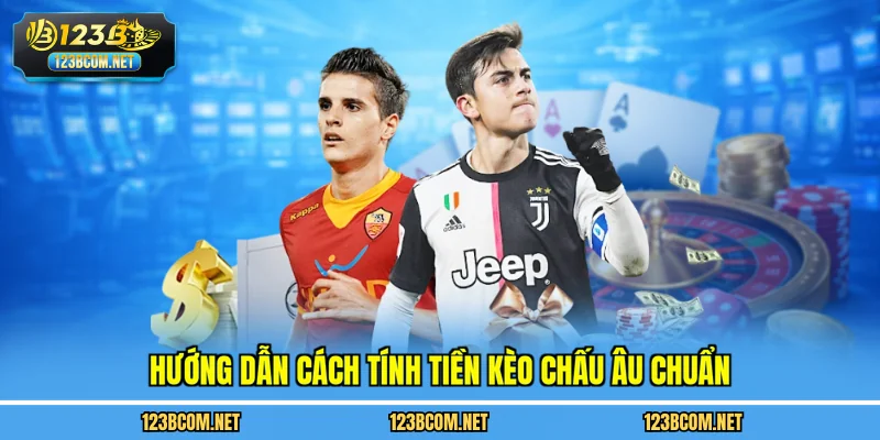 Hướng dẫn cách tính tiền kèo chấu Âu chuẩn