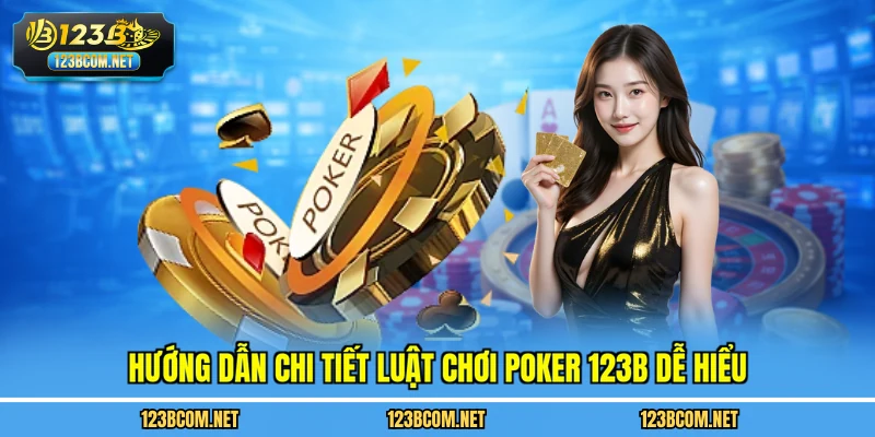 Hướng dẫn chi tiết luật chơi poker 123B dễ hiểu