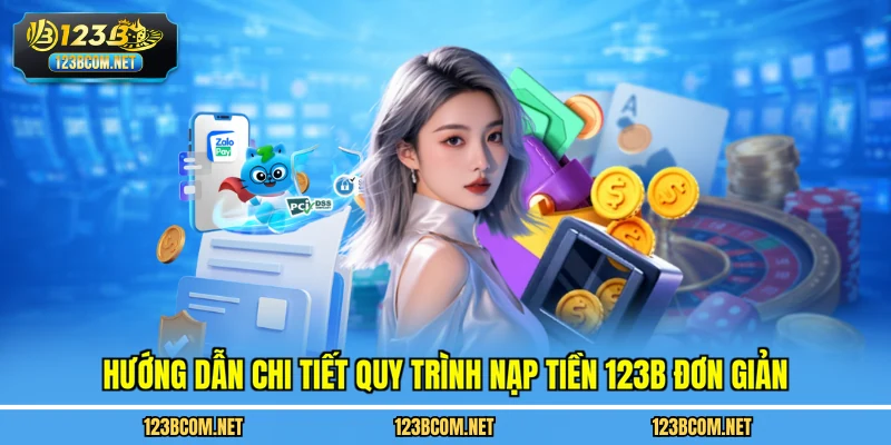 Hướng dẫn chi tiết quy trình nạp tiền 123B đơn giản