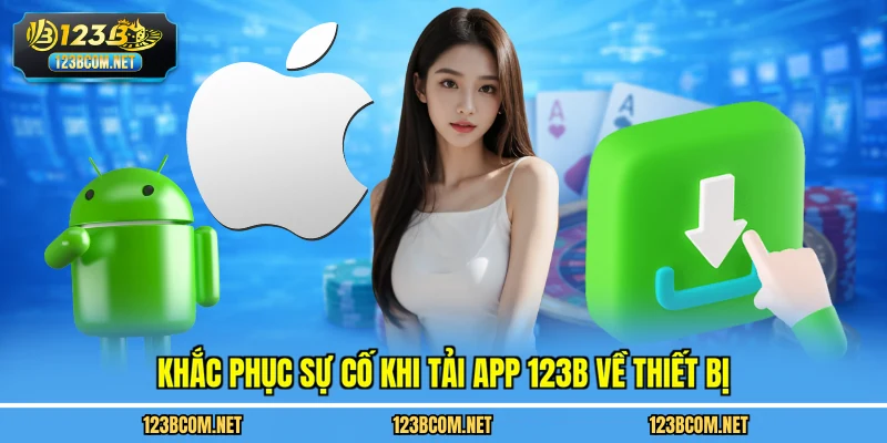 Khắc phục sự cố khi tải app 123B về thiết bị