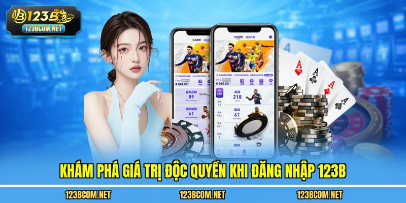 Khám phá giá trị độc quyền khi đăng nhập 123B