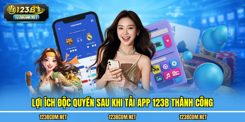 Lợi ích độc quyền sau khi tải app 123B thành công