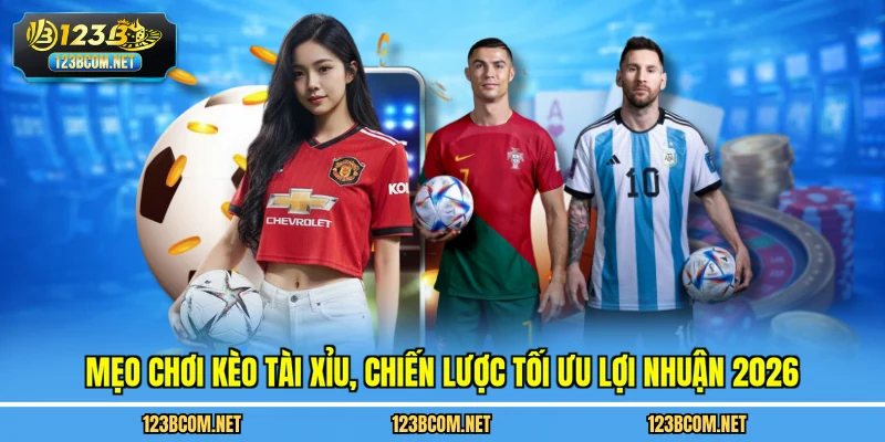 Mẹo chơi kèo tài xỉu, chiến lược tối ưu lợi nhuận 2026