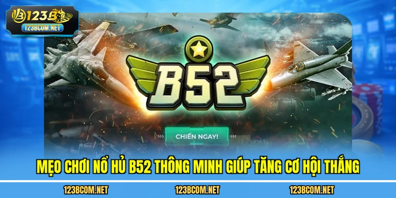 Mẹo chơi nổ hủ b52 thông minh giúp tăng cơ hội thắng