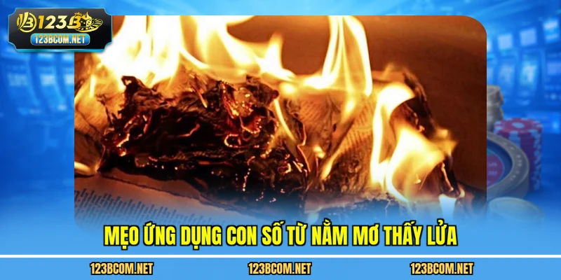 Mẹo ứng dụng con số từ nằm mơ thấy lửa