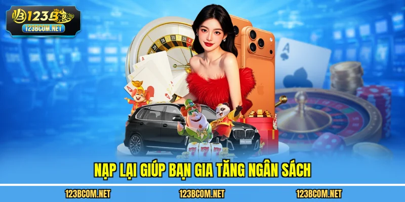 Nạp lại giúp bạn gia tăng ngân sách