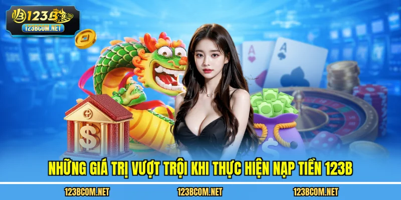 Những giá trị vượt trội khi thực hiện nạp tiền 123B