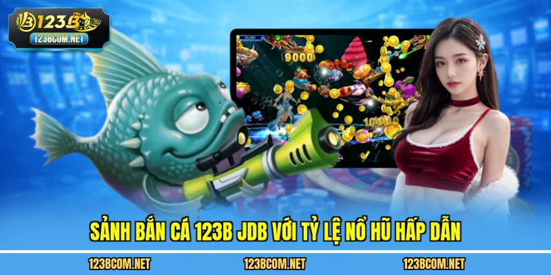 Sảnh bắn cá 123B JDB với tỷ lệ nổ hũ hấp dẫn