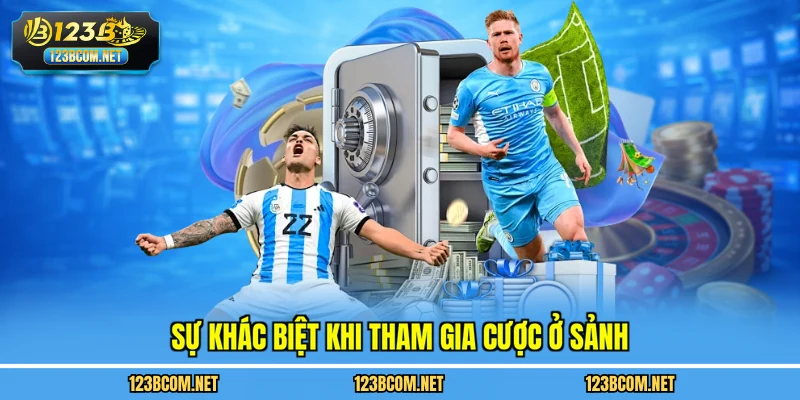 Sự khác biệt khi tham gia cược ở sảnh