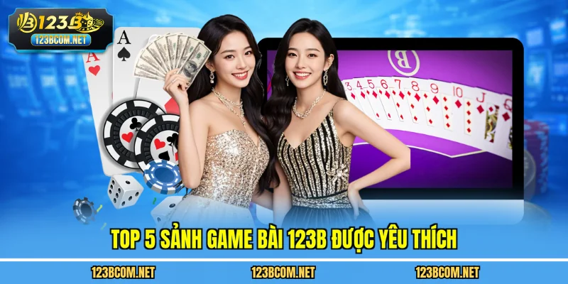 Top 5 sảnh game bài 123B được yêu thích