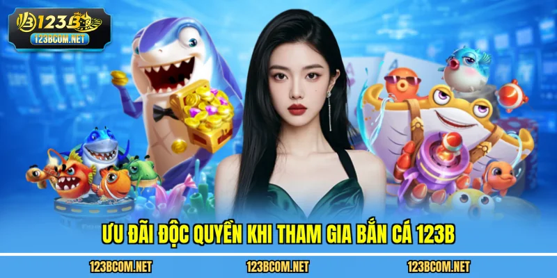 Ưu đãi độc quyền khi tham gia bắn cá 123B